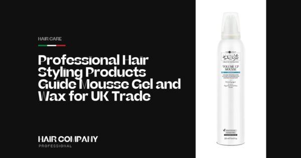 Professional Hair Styling Products Guide: Mousse, Gel & Wax for UK Trade. VOLUME UP MOUSSE 250ML, Hair Company Professional UK