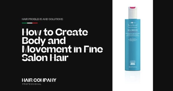 How to Create Body & Movement in Fine Salon Hair. SEA BREEZE HYDRATING SHOWER GEL AND SHAMPOO 250ML, Hair Company Professional UK