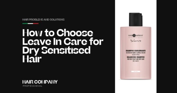 How to Choose Leave-In Care for Dry Sensitised Hair. BALANCE DRY HAIR SHAMPOO, Hair Company Professional UK